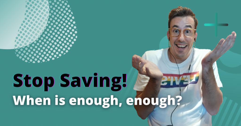 Stop Saving! When is enough, enough?